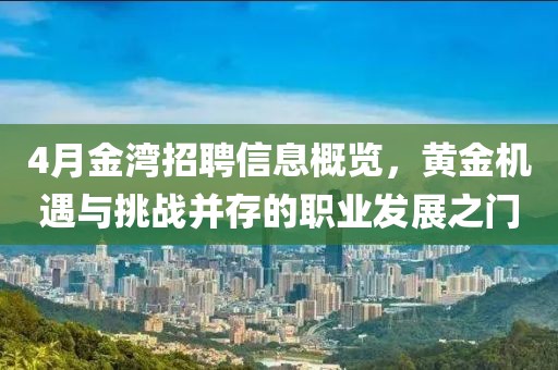 4月金湾招聘信息概览，黄金机遇与挑战并存的职业发展之门