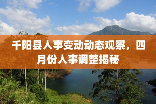千阳县人事变动动态观察，四月份人事调整揭秘