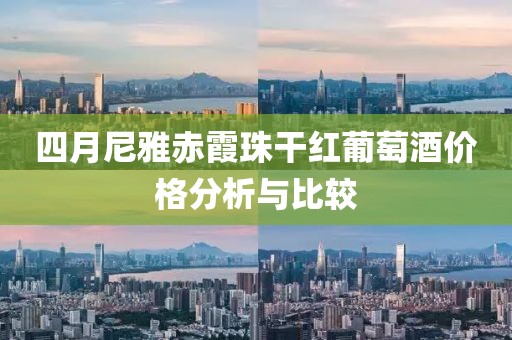 四月尼雅赤霞珠干红葡萄酒价格分析与比较