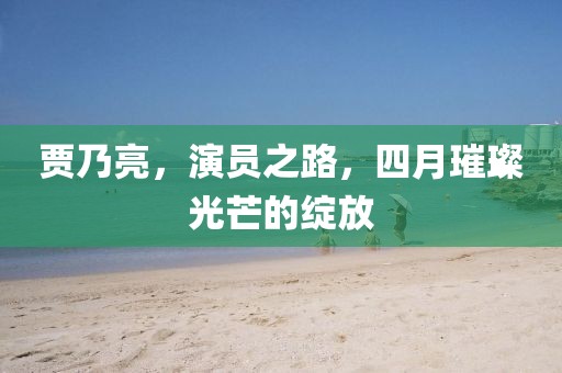 贾乃亮，演员之路，四月璀璨光芒的绽放