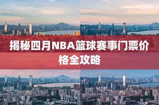 揭秘四月NBA篮球赛事门票价格全攻略