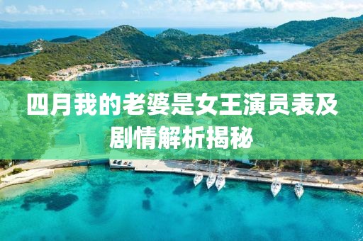 四月我的老婆是女王演员表及剧情解析揭秘