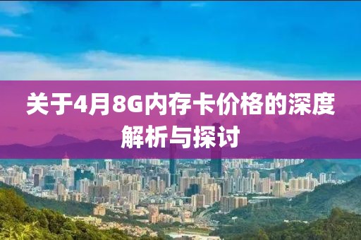 关于4月8G内存卡价格的深度解析与探讨