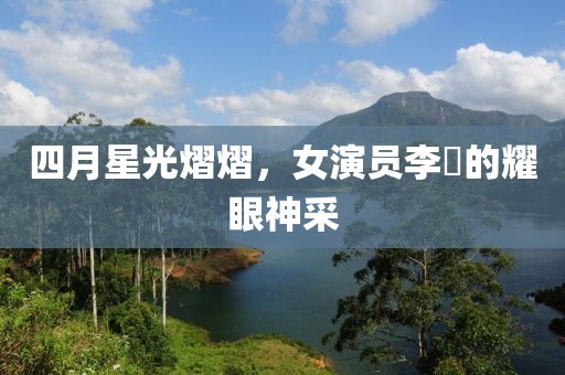 四月星光熠熠，女演员李玥的耀眼神采