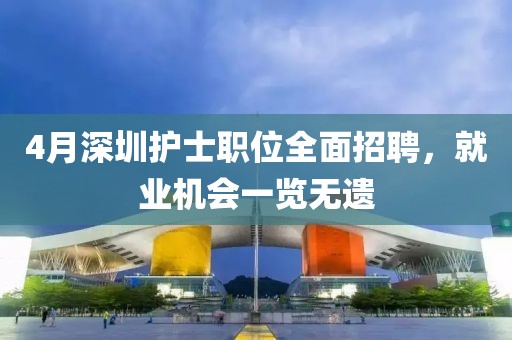 4月深圳护士职位全面招聘，就业机会一览无遗