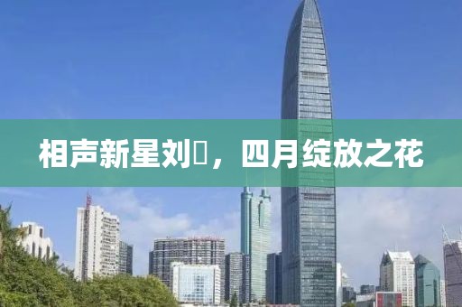 相声新星刘喆，四月绽放之花