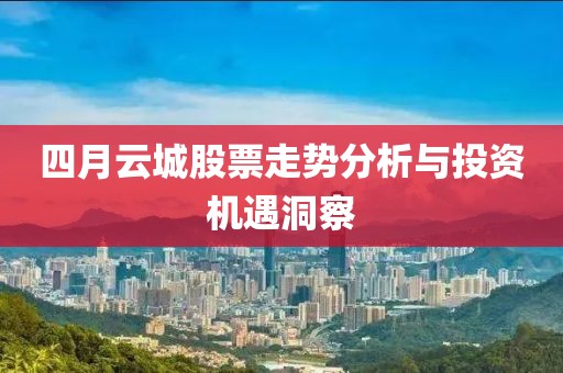 四月云城股票走势分析与投资机遇洞察