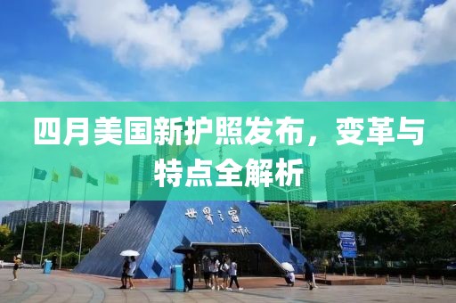 四月美国新护照发布，变革与特点全解析
