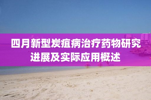四月新型炭疽病治疗药物研究进展及实际应用概述