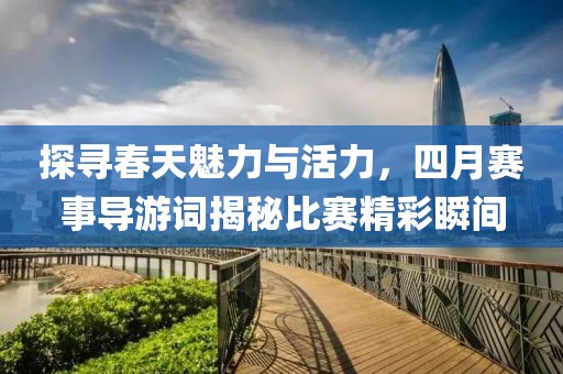 探寻春天魅力与活力，四月赛事导游词揭秘比赛精彩瞬间