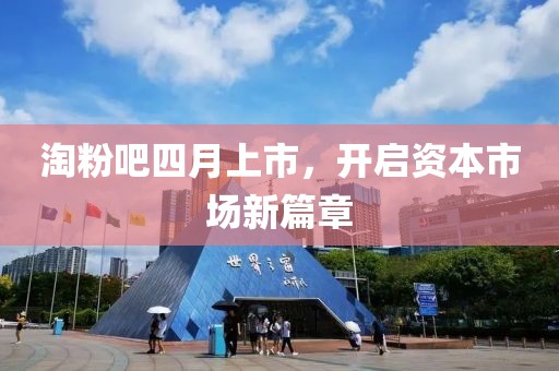 淘粉吧四月上市，开启资本市场新篇章