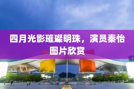 四月光影璀璨明珠，演员秦怡图片欣赏