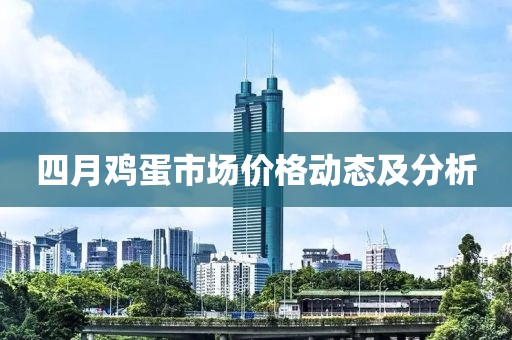 四月鸡蛋市场价格动态及分析