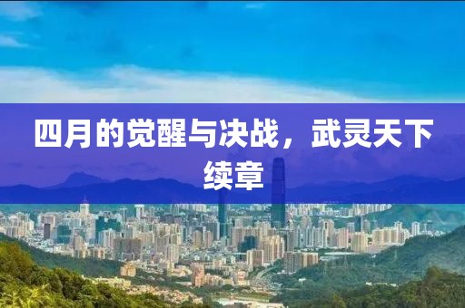 四月的觉醒与决战，武灵天下续章