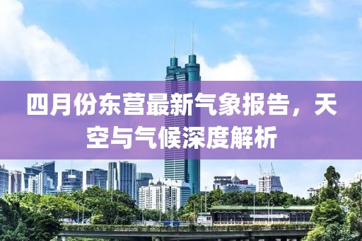 四月份东营最新气象报告，天空与气候深度解析