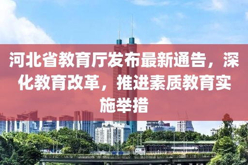 河北省教育厅发布最新通告，深化教育改革，推进素质教育实施举措