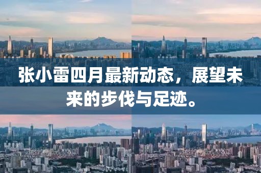 张小雷四月最新动态，展望未来的步伐与足迹。