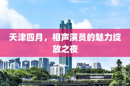 天津四月，相声演员的魅力绽放之夜