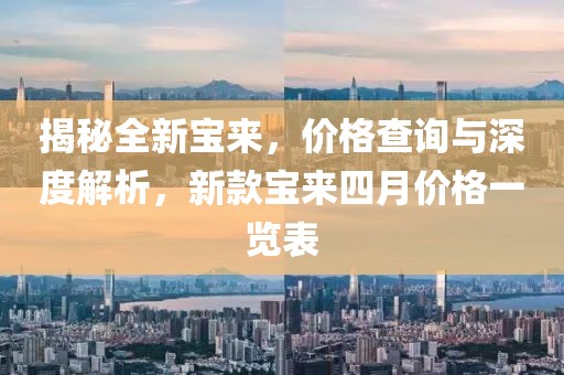揭秘全新宝来，价格查询与深度解析，新款宝来四月价格一览表
