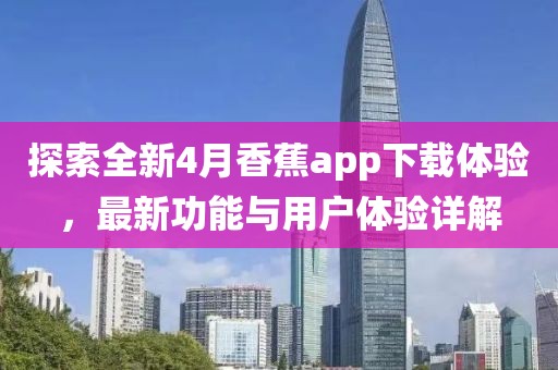 探索全新4月香蕉app下载体验，最新功能与用户体验详解