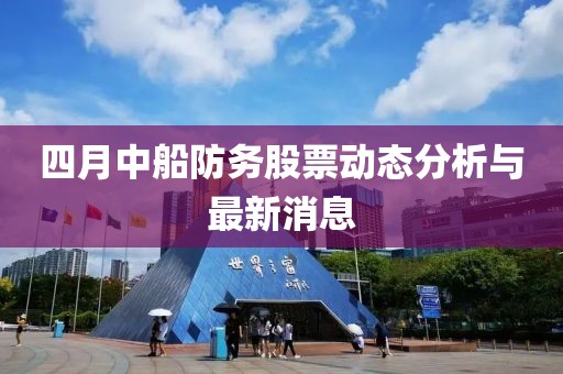 四月中船防务股票动态分析与最新消息