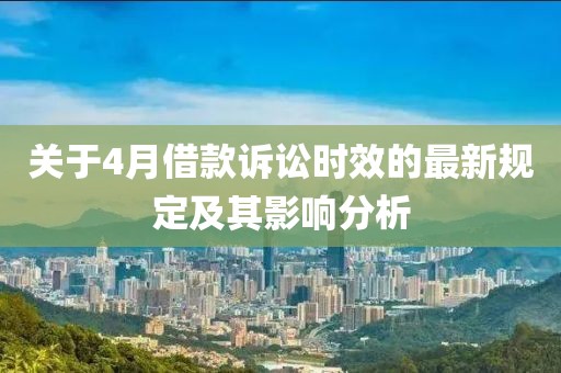 关于4月借款诉讼时效的最新规定及其影响分析