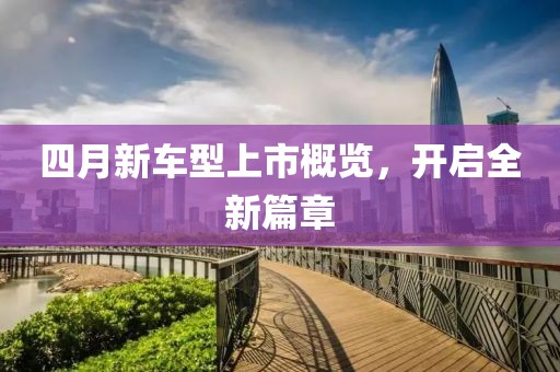 四月新车型上市概览，开启全新篇章