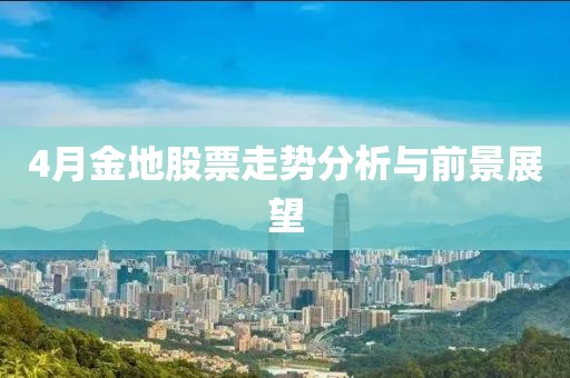 4月金地股票走势分析与前景展望