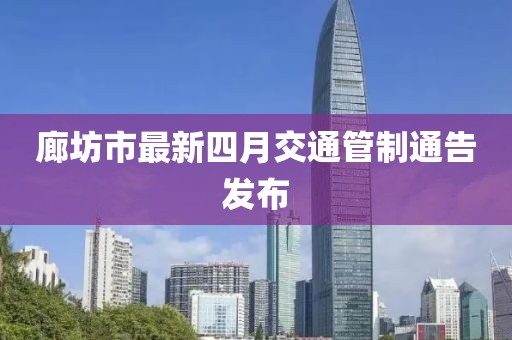 廊坊市最新四月交通管制通告发布