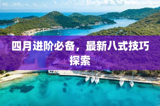 四月进阶必备，最新八式技巧探索