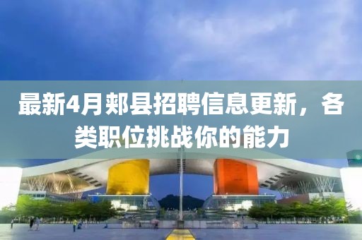 最新4月郏县招聘信息更新，各类职位挑战你的能力