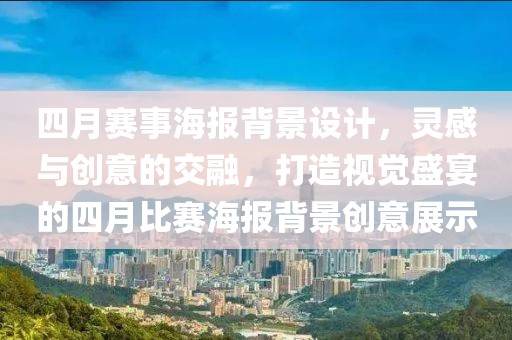 四月赛事海报背景设计，灵感与创意的交融，打造视觉盛宴的四月比赛海报背景创意展示