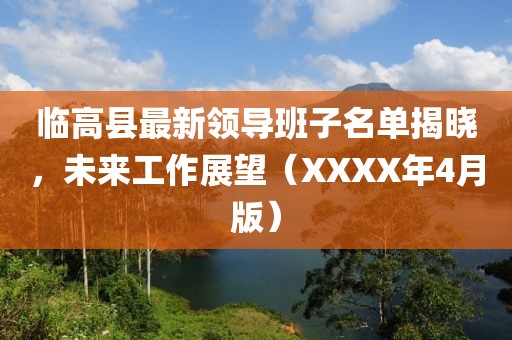 临高县最新领导班子名单揭晓，未来工作展望（XXXX年4月版）