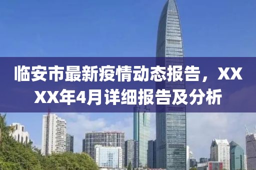 临安市最新疫情动态报告，XXXX年4月详细报告及分析