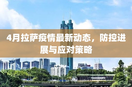 4月拉萨疫情最新动态，防控进展与应对策略