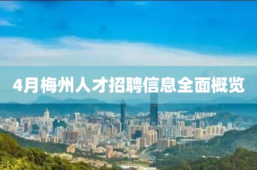 4月梅州人才招聘信息全面概览
