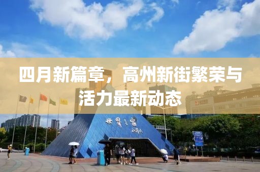 四月新篇章，高州新街繁荣与活力最新动态