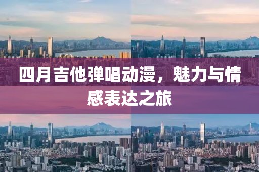四月吉他弹唱动漫，魅力与情感表达之旅