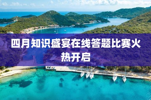 四月知识盛宴在线答题比赛火热开启