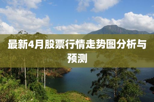 最新4月股票行情走势图分析与预测