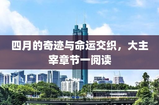 四月的奇迹与命运交织，大主宰章节一阅读