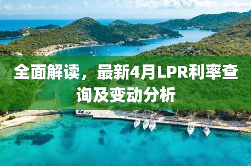 全面解读，最新4月LPR利率查询及变动分析