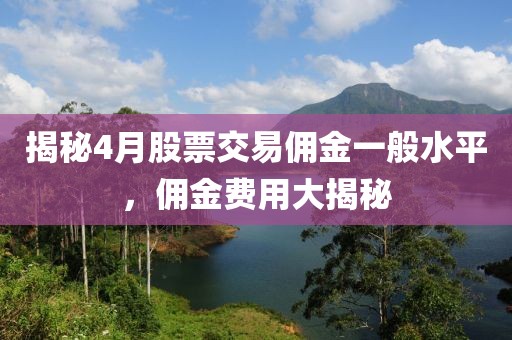 揭秘4月股票交易佣金一般水平，佣金费用大揭秘