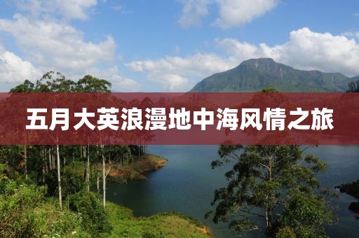 五月大英浪漫地中海风情之旅