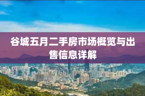 谷城五月二手房市场概览与出售信息详解