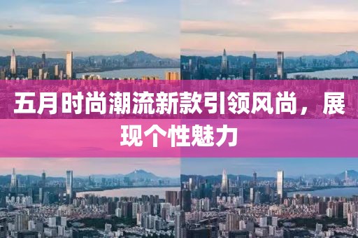 五月时尚潮流新款引领风尚，展现个性魅力