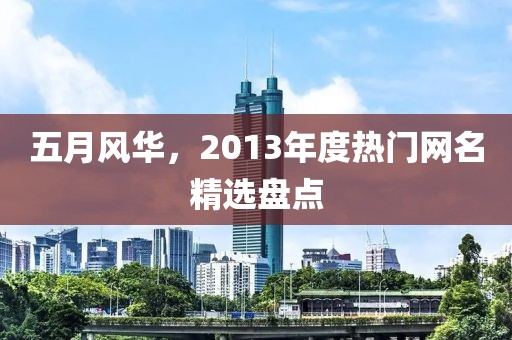 五月风华，2013年度热门网名精选盘点