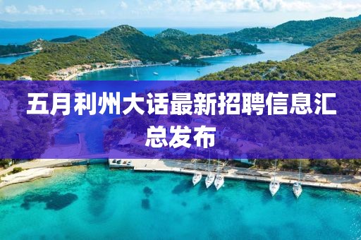 五月利州大话最新招聘信息汇总发布