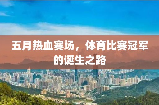 五月热血赛场，体育比赛冠军的诞生之路