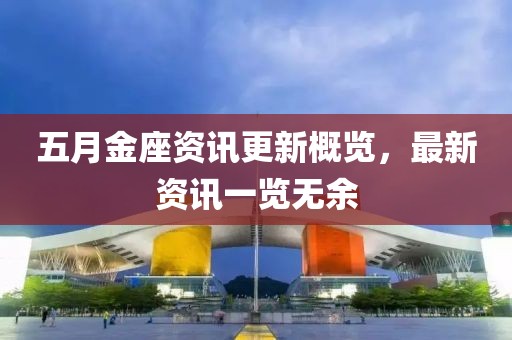 五月金座资讯更新概览，最新资讯一览无余